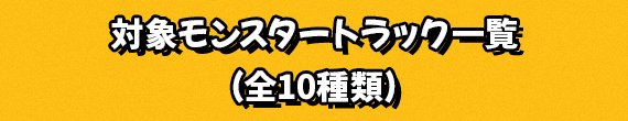 対象モンスタートラック一覧(全10種類)